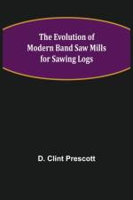 The Evolution of Modern Band Saw Mills for Sawing Logs af D Clint Prescott