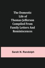 Domestic Life of Thomas Jefferson Compiled From Family Letters and Reminiscences af Sarah N Randolph