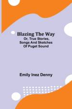 Blazing the Way; Or, True Stories, Songs and Sketches of Puget Sound af Emily Inez Denny