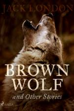 Brown Wolf and Other Stories af Jack London