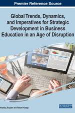 Global Trends, Dynamics, and Imperatives for Strategic Development in Business Education in an Age of Disruption