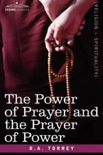 The Power of Prayer and the Prayer of Power af R a Torrey