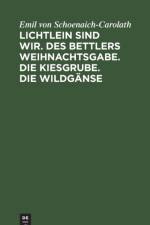 Lichtlein Sind Wir. Des Bettlers Weihnachtsgabe. Die Kiesgrube. Die Wildganse af Emil Von Schoenaich-Carolath