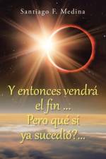 Y entonces vendra el fin ... Pero que si ya sucedio?... af Santiago F Medina