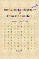 The Colourful Biography of Chinese Characters, Volume 4 af S W Well