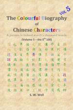 The Colourful Biography of Chinese Characters, Volume 5 af S W Well