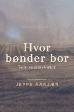 Hvor bønder bor: Tolv småhistorier af Jeppe Aakjær