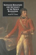 Napoleon Bonaparte and the Legacy of the French Revolution af Martyn Lyons