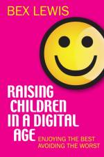 Raising Children in a Digital Age af Bex Lewis