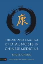 The Art and Practice of Diagnosis in Chinese Medicine af Nigel Ching