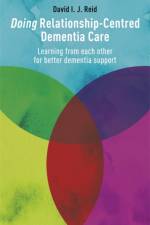 Doing Relationship-Centred Dementia Care af David I. J. Reid