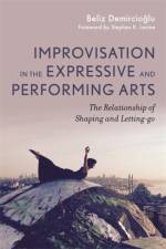 Improvisation in the Expressive and Performing Arts af Beliz Demircioglu