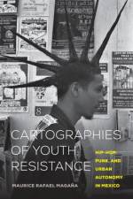 Cartographies of Youth Resistance af Maurice Rafael Magana