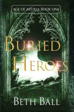 Buried Heroes af Beth Ball