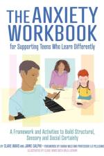 The Anxiety Workbook for Supporting Teens Who Learn Differently