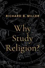 Why Study Religion? af Richard B. (Laura Spelman Rockefeller Professor of Religion Miller
