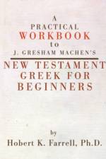 Practical Workbook to J. Gresham Machen's New Testament Greek for Beginners af Hobert Farrell
