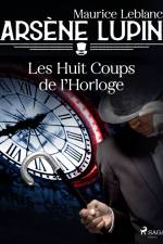 Arsène Lupin -- Les Huit Coups de l'Horloge af Maurice Leblanc