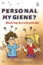 Personal Hygiene? What's that Got to Do with Me? af Pat Crissey