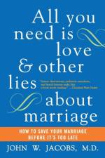 All You Need Is Love and Other Lies About Marriage af John W. Jacobs