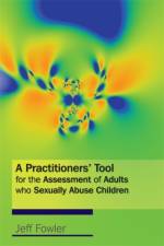 A Practitioners' Tool for the Assessment of Adults who Sexually Abuse Children af Jeff Fowler