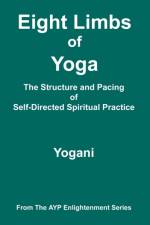 Eight Limbs of Yoga - The Structure and Pacing of Self-Directed Spiritual Practice af Yogani
