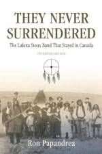 They Never Surrendered, The Lakota Sioux Band That Stayed in Canada af Ron Papandrea