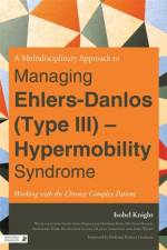 A Multidisciplinary Approach to Managing Ehlers-Danlos (Type III) - Hypermobility Syndrome af Isobel Knight