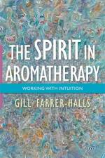 The Spirit in Aromatherapy af Gill Farrer-Halls