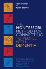The Montessori Method for Connecting to People with Dementia af Tom Brenner