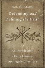 Defending and Defining the Faith af D. H. (Professor of Patristics and Historical Theology in Religion and Classics Williams