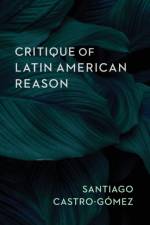 Critique of Latin American Reason af Santiago Castro-Gomez