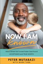 Now I Am Known – How a Street Kid Turned Foster Dad Found Acceptance and True Worth af Peter Mutabazi