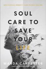 Soul Care to Save Your Life – How Radical Honesty Leads to Real Healing af Manda Carpenter