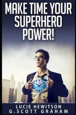 Make Time Your Superhero Power! af G Scott Graham