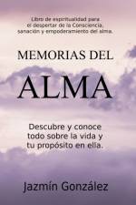 Memorias del Alma (Libro de espiritualidad para el despertar de la Consciencia, sanacion y empoderamiento del alma) Descubre y conoce todo sobre la vida y tu proposito en ella af Jazmin Gonzalez