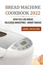 Bread Machine Cookbook 2022 af Sara Jackline