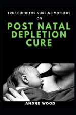 True Guide For Nursing Mothers On Post Natal Depletion Cure af Andre Wood