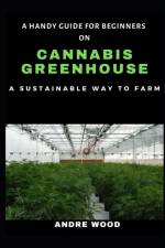 Handy Guide For Beginners On Cannabis Greenhouse af Andre Wood