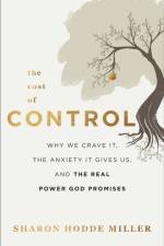 The Cost of Control – Why We Crave It, the Anxiety It Gives Us, and the Real Power God Promises af Sharon Hodde Miller