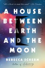 A House Between Earth and the Moon af Rebecca Scherm