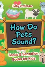 How Do Pets Sound? Sense & Sensation Books for Kids af Baby Professor