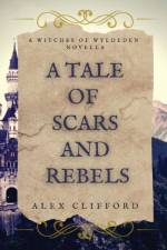 A Tale of Scars and Rebels af Alex Clifford