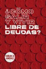 ¿Como Salir y Vivir Libre de Deudas? af Carlos a Jimenez
