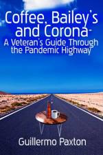 Coffee, Baileys and Corona- A Veteran's Guide To The Pandemic Highway af Guillermo Paxton