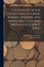 Catalogue of the Collection of Greek, Roman, Modern and American Coins and Medals of Colin E. King af Samuel Hudson Chapman