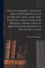 Health Seekers', Tourists' and Sportsmen's Guide to the Sea-side, Lake-side, Foothill, Mountain and Mineral Spring Health and Pleasure Resorts of the Pacifc Coast af Newton Henry Chittenden