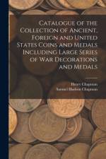 Catalogue of the Collection of Ancient, Foreign and United States Coins and Medals Including Large Series of War Decorations and Medals af Samuel Hudson Chapman