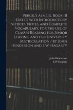 Vergil's Aeneid, Book III Edited With Introductory Notices, Notes, and Complete Vocabulary, for the Use of Classes Reading for Junior Leaving and for University Matriculation / by John Henderson and E.W. Hagarty af John Henderson