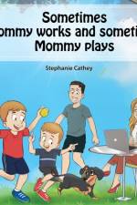 Sometimes Mommy Works and Sometimes Mommy Plays af Stephanie Cathey